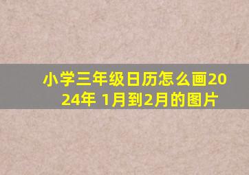 小学三年级日历怎么画2024年 1月到2月的图片